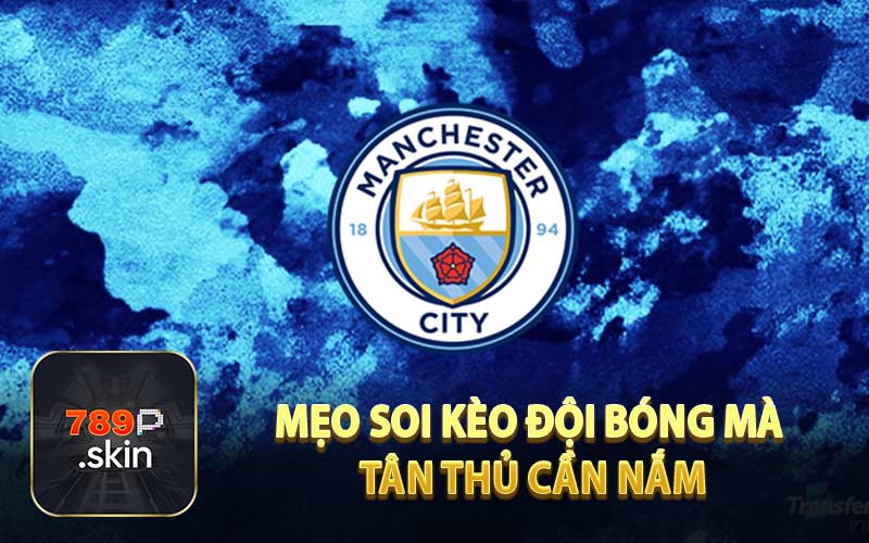 Soi Kèo Man City - Một Số Loại Kèo Hấp Dẫn Cùng Đội Bóng