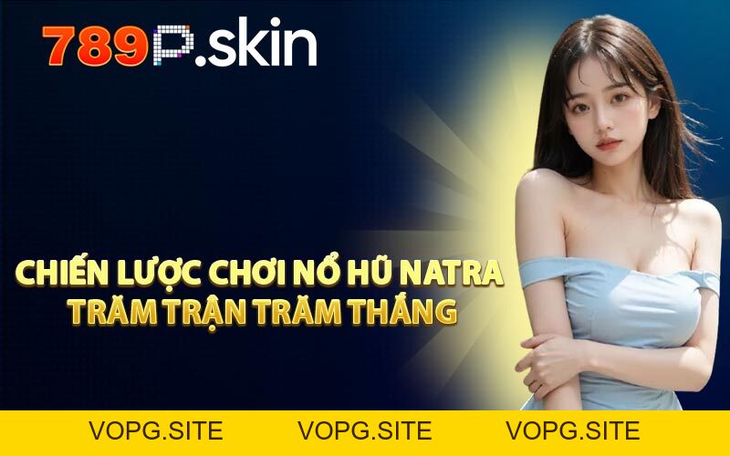 Nổ Hũ Natra - Game SLot Không Bao Giờ Hết Hot