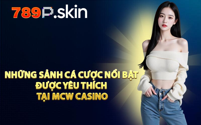 MCW Casino - Trải Nghiệm Sảnh Live Chất Lượng Hàng Đầu