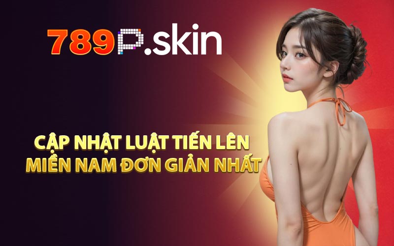 Tiến Lên Miền Nam 789P - Game Bài Hot Nhất Thời Đại
