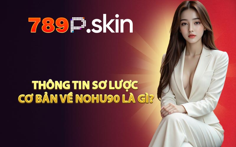 Nohu90 Là Gì? Khám Phá Hệ Thống Cá Cược Hàng Đầu